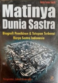 Matinya Dunia Sastra : Biografi Pemikiran dan Tatapan Terberai Karya Sastra Indonesia