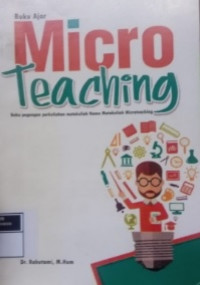 Buku Ajar Micro Teaching : Buku Pegangan Perkuliahan Mata Kuliah Nama Matakuliah Microteaching