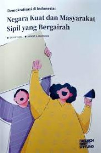 Demokrasi Di Indonesia : Negara Kuat Dan Masyarakat Sipil Yang Bergairah