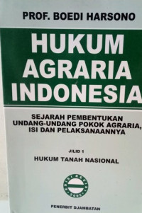 Hukum Agraria Indonesia : Sejarah Pembentukan Undang-undang Pokok Agraria, Isi dan Pelaksanaannya