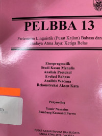 PELBBA 13 : Pertemuan Linguistik (Pusat Kajian) Bahasa dan Budaya Atma Jaya : Ketiga Belas