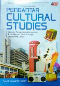 Pengantar Cultural Studies - Sejarah, Pendekatan Konseptual, Dan Isu Menuju Studi Budaya Kapitalisme Lanjut