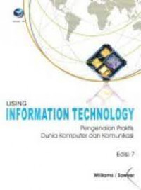 Using Information Technology: Pengenalan Praktis Dunia Komputer dan Komunikasi Ed. 7