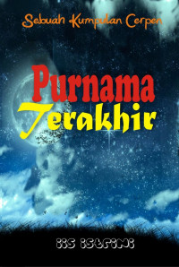 Sebuah Kumpulan Cerpen: Purnama Terakhir