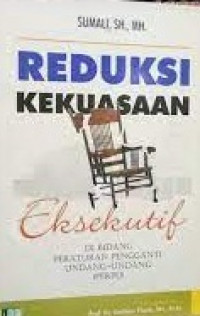 Reduksi Kekuasaan Eksekutif : Di Bidang Peraturan Pengganti Undang-Undang (Perpu)