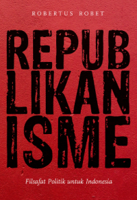 Republikanisme : Filsafat Politik Untuk Indonesia
