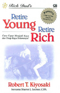 Retire Young Retire Rich: Cara Cepat Menjadi Kaya dan Tetap Kaya Selamanya! (Cet.ke-1)