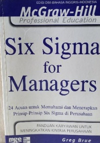 Six Sigma For Managers : 24 Acuan Untuk Memahami Dan Menerapkan Prinsip-Prinsip Six Sigma Di Perusahaan