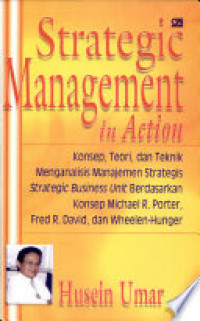 Strategic Management in Action (Konsep, Teori dan Teknik Menganalisis Manajemen Strategis (Strategic Business Unit Berdasarkan Konsep : Michael R. Porter, Fred R. David dan Wheelen-Hunger)