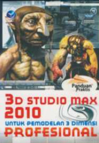 Panduan Praktis: 3D Studio MAX 2010 Untuk Pemodalan 3 Dimensi Profesional