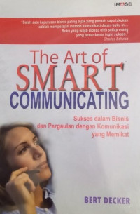 The Art of Smart Communicating : Sukses dalam Bisnis dan Pergaulan dengan Komunikasi yang Memikat
