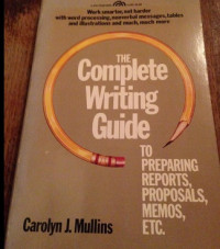 The Complete Writing Guide: To Preparing Reports, Proposals,Memos, Etc.